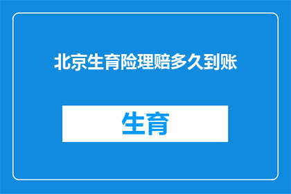 北京生育险理赔多久到账(北京生育险理赔到账时间是多久？)