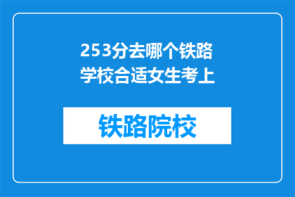 253分去哪个铁路学校合适女生考上(女生253分适合报考哪所铁路学校？)