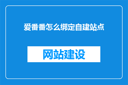 爱番番怎么绑定自建站点(如何将爱番番绑定至自建站点？)