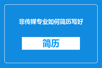 非传媒专业如何简历写好(非传媒专业如何撰写出引人注目的简历？)