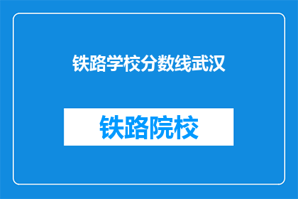 铁路学校分数线武汉(武汉铁路学校录取分数线是多少？)