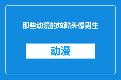 那些动漫的炫酷头像男生(那些动漫的炫酷头像男生，他们是谁？)