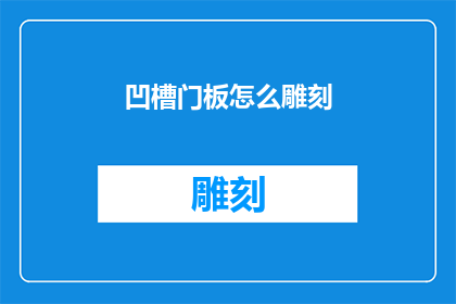 凹槽门板怎么雕刻(如何雕刻凹槽门板？)