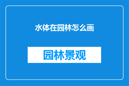 水体在园林怎么画(如何描绘园林中的水体？)
