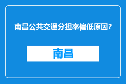 南昌公共交通分担率偏低原因？(南昌公共交通分担率偏低的原因是什么？)