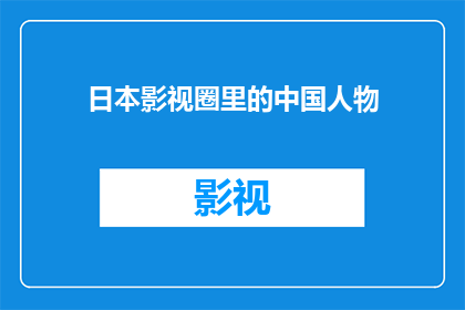 日本影视圈里的中国人物(日本影视圈中，中国人物的神秘面纱是否被揭开？)
