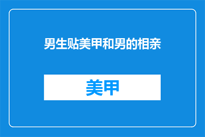 男生贴美甲和男的相亲(男生美甲是否影响相亲成功率？)