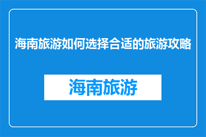 海南旅游如何选择合适的旅游攻略(如何挑选适合海南旅游的攻略？)