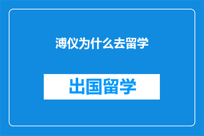 溥仪为什么去留学(溥仪为何选择留学？)