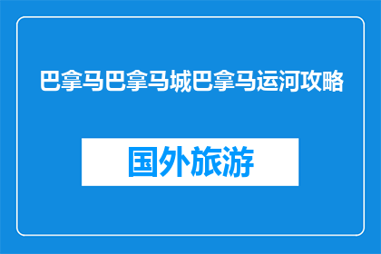 巴拿马巴拿马城巴拿马运河攻略(巴拿马运河攻略：探索这个令人惊叹的交通要道)
