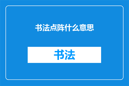 书法点阵什么意思(书法点阵的含义是什么？)
