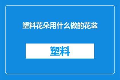 塑料花朵用什么做的花盆(塑料花朵用什么做的花盆？)