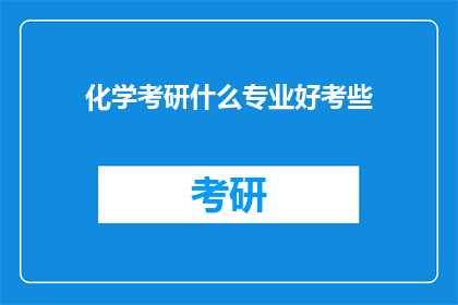 化学考研什么专业好考些(化学考研：哪些专业相对容易考取？)