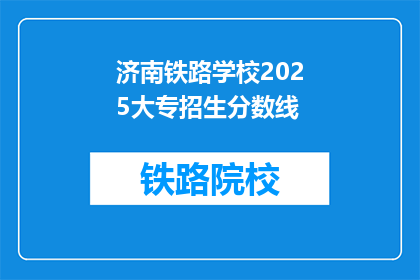 济南铁路学校2025大专招生分数线(2025年济南铁路学校大专招生分数线是多少？)
