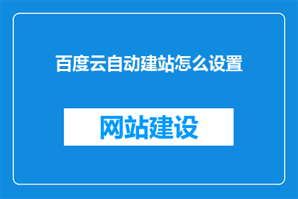 百度云自动建站怎么设置(如何设置百度云自动建站？)