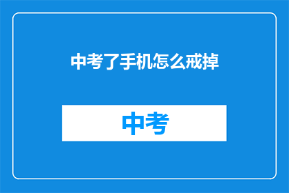 中考了手机怎么戒掉(中考在即，如何戒掉手机？)