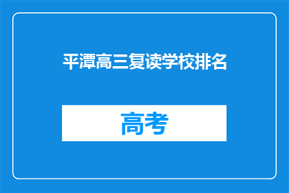 平潭高三复读学校排名(平潭高三复读学校排名，谁才是最佳选择？)