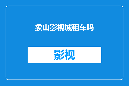 象山影视城租车吗(是否在象山影视城租车？)