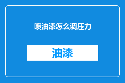 喷油漆怎么调压力(如何调整喷油漆的压力？)