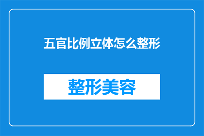 五官比例立体怎么整形(如何实现五官比例的立体整形？)