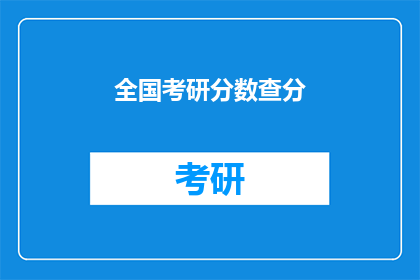 全国考研分数查分(全国考研分数何时揭晓？)