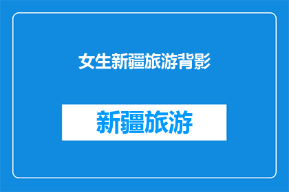 女生新疆旅游背影(新疆之旅：女生的背影，你看见了吗？)