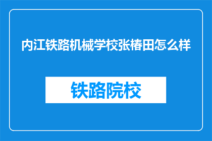 内江铁路机械学校张椿田怎么样(内江铁路机械学校张椿田的评价如何？)
