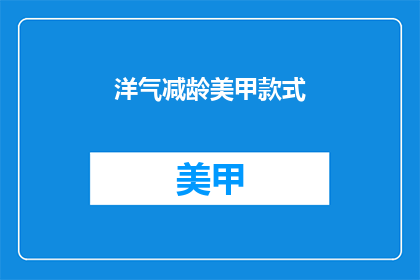 洋气减龄美甲款式(你追求的洋气减龄美甲款式，你了解吗？)