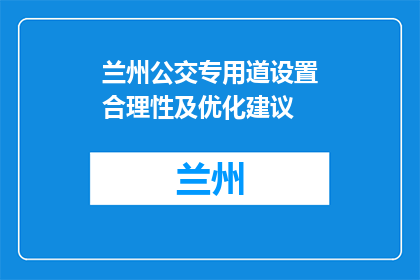 兰州公交专用道设置合理性及优化建议(兰州公交专用道设置的合理性及优化建议)