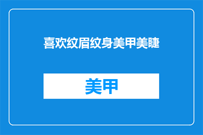 喜欢纹眉纹身美甲美睫(你钟爱纹眉纹身美甲和美睫吗？)