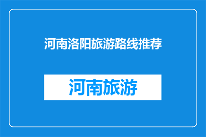 河南洛阳旅游路线推荐(河南洛阳旅游路线推荐：探索千年古都的绝美风景？)