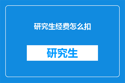 研究生经费怎么扣(研究生经费如何被扣除？)