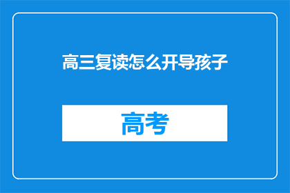 高三复读怎么开导孩子(高三复读期间，如何有效开导孩子？)