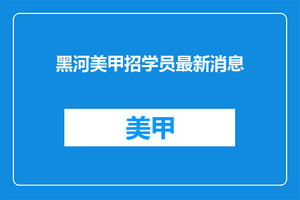 黑河美甲招学员最新消息(黑河美甲招学员最新消息是什么？)