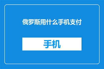 俄罗斯用什么手机支付(俄罗斯如何实现手机支付？)