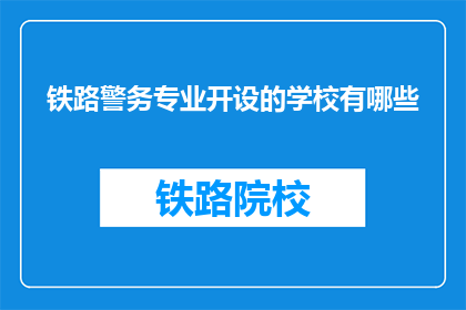 铁路警务专业开设的学校有哪些(哪些学校提供铁路警务专业教育？)