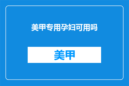 美甲专用孕妇可用吗(孕妇美甲安全吗？)