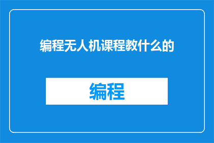 编程无人机课程教什么的(无人机编程课程究竟教些什么？)