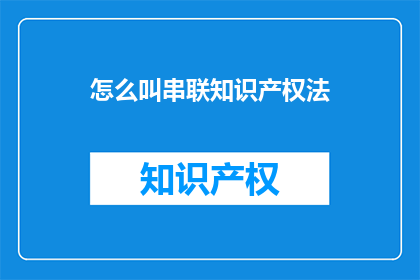 怎么叫串联知识产权法(如何理解串联知识产权法？)
