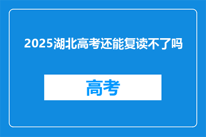 2025湖北高考还能复读不了吗(2025年湖北高考复读政策是否继续？)