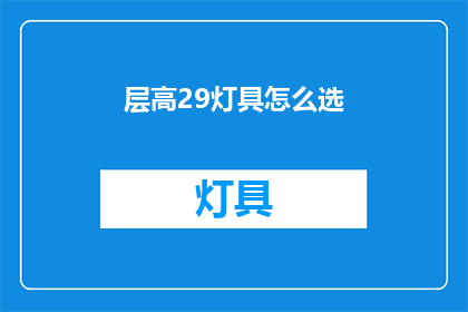 层高29灯具怎么选(如何挑选层高29米灯具？)