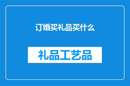 订婚买礼品买什么(订婚时，买什么礼品最合适？)