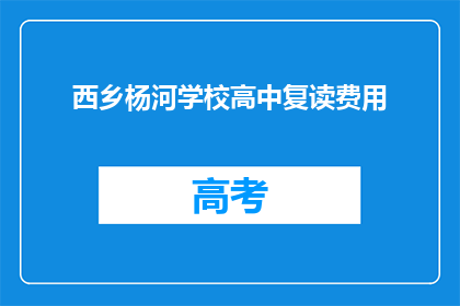 西乡杨河学校高中复读费用(西乡杨河学校高中复读费用是多少？)