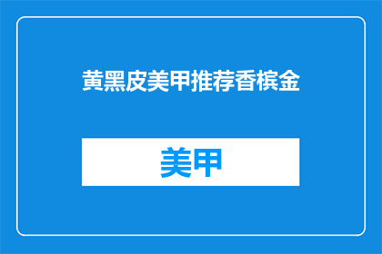 黄黑皮美甲推荐香槟金