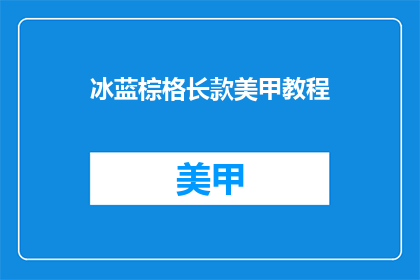 冰蓝棕格长款美甲教程(如何打造一款冰蓝棕格长款美甲？)