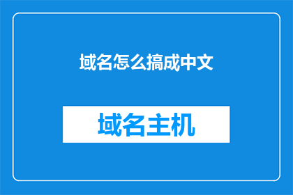 域名怎么搞成中文(如何将域名转换为中文？)