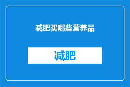 减肥买哪些营养品(哪些营养品适合减肥？)