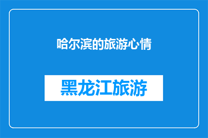 哈尔滨的旅游心情(哈尔滨之旅：你的心情如何？)