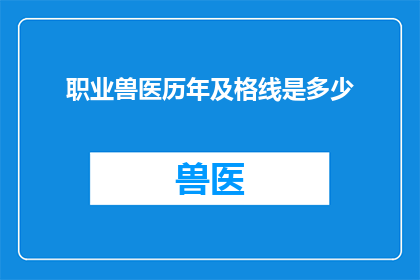 职业兽医历年及格线是多少(职业兽医的历年及格线是多少？)