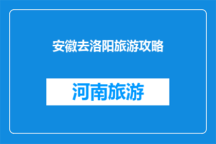 安徽去洛阳旅游攻略(安徽游客如何规划洛阳之旅？)